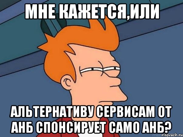 Мне кажется,или Альтернативу сервисам от АНБ спонсирует само АНБ?, Мем  Фрай (мне кажется или)