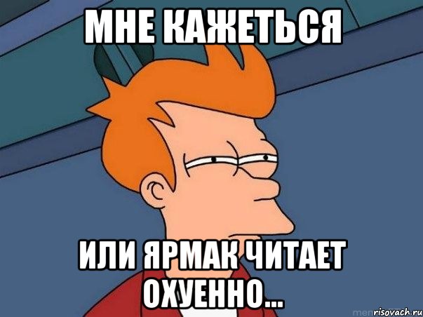 Мне кажеться или Ярмак читает охуенно..., Мем  Фрай (мне кажется или)