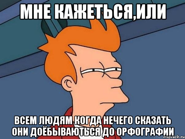 Мне кажеться,или всем людям когда нечего сказать они доёбываються до орфографии, Мем  Фрай (мне кажется или)