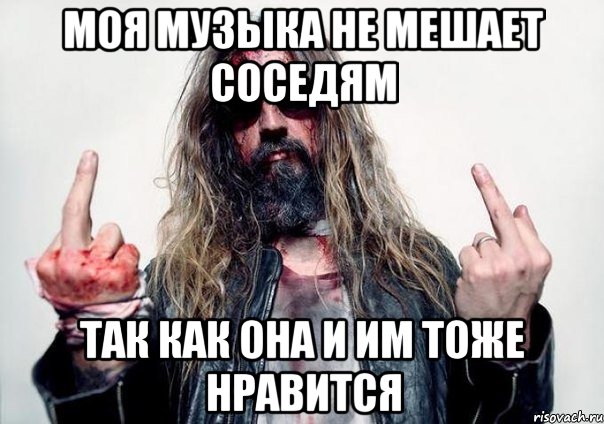 моя музыка не мешает соседям так как она и им тоже нравится