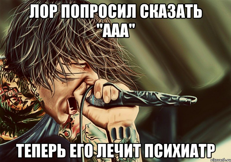 лор попросил сказать "Ааа" теперь его лечит психиатр