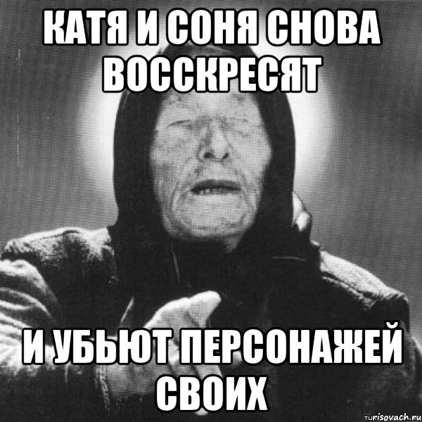 Катя и Соня снова восскресят и убьют персонажей своих