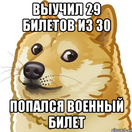выучил 29 билетов из 30 попался военный билет