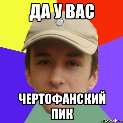 да у вас чертофанский пик