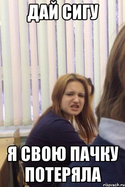 дай сигу я свою пачку потеряла