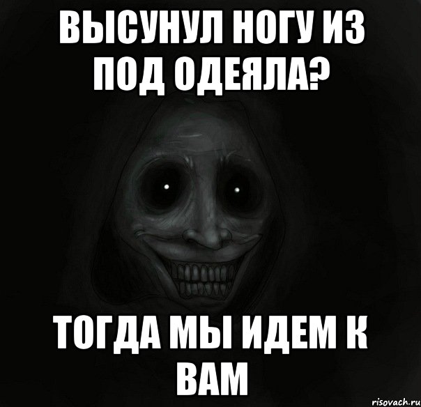 Высунул ногу из под одеяла? Тогда мы идем к вам, Мем Ночной гость