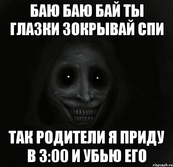 баю баю бай ты глазки зокрывай спи так родители я приду в 3:00 и убью его, Мем Ночной гость