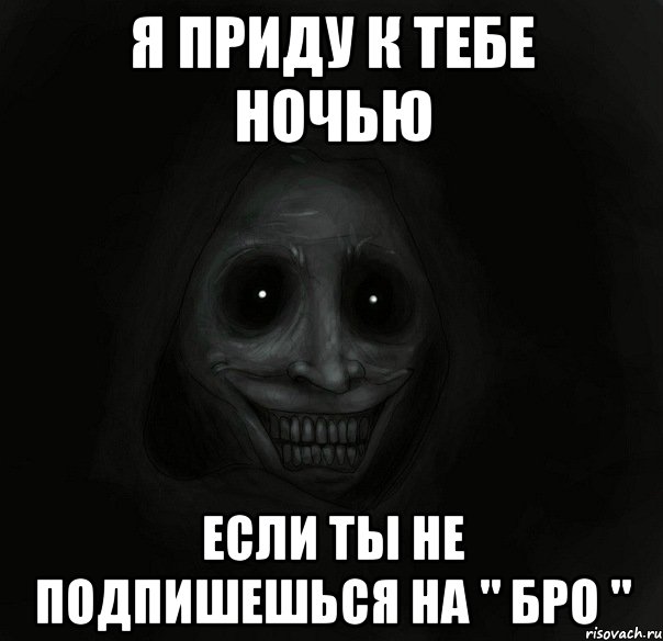 я приду к тебе ночью если ты не подпишешься на " БРО ", Мем Ночной гость