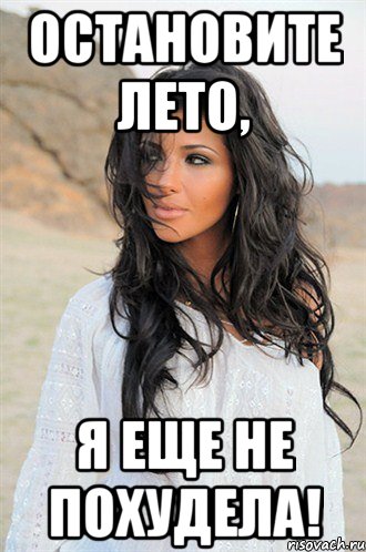 остановите лето, я еще не похудела!