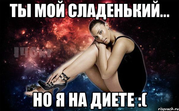 ты мой сладенький... но я на диете :(