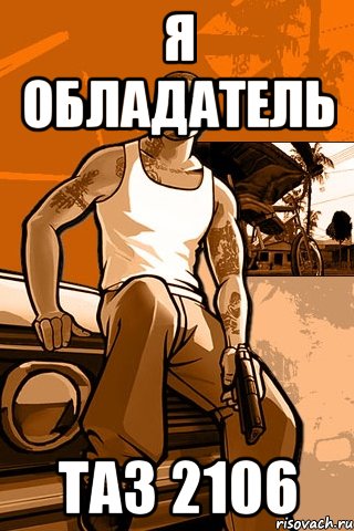 Я обладатель Таз 2106, Мем GTA