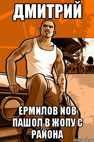 Дмитрий Ермилов Nob Пашол в жопу с Района, Мем GTA