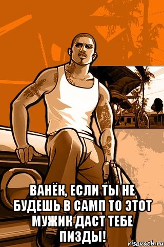  Ванёк, если ты не будешь в самп то этот мужик даст тебе пизды!, Мем GTA