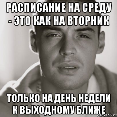 Расписание на среду - это как на вторник Только на день недели к выходному ближе, Мем Гуф