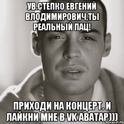 Ув.Степко Евгений Влодимирович,ты реальный пац! Приходи на концерт. И лайкни мне в vk аватар))), Мем Гуф