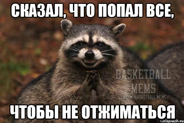 сказал, что попал все, чтобы не отжиматься