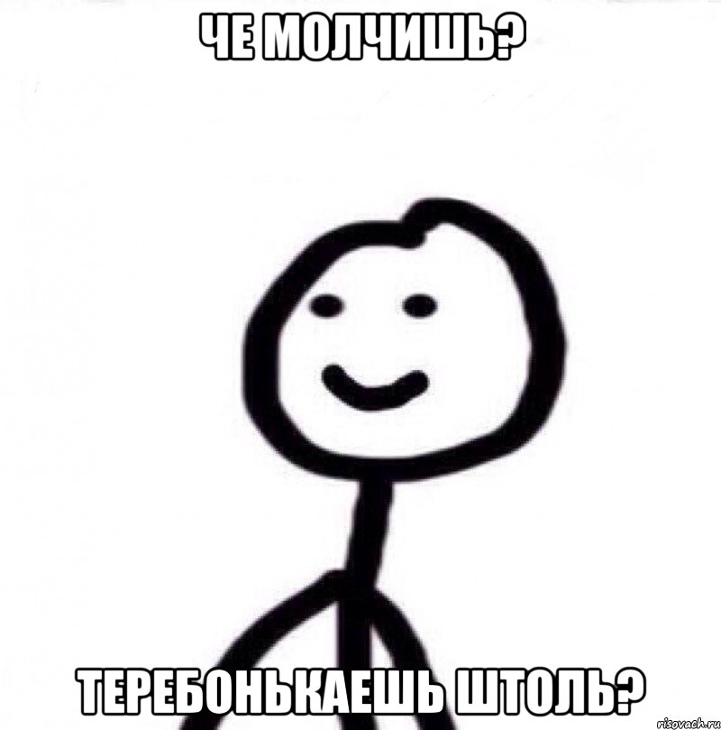 Че молчишь? Теребонькаешь штоль?