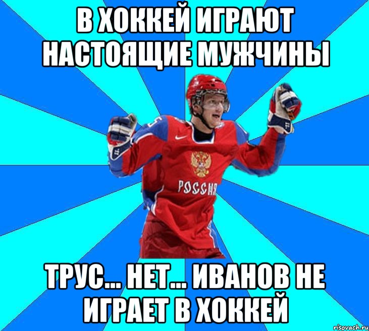 В хоккей играют настоящие мужчины ТРУС... Нет... Иванов не играет в хоккей, Мем Хоккеист