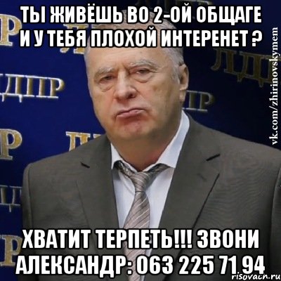Ты живёшь во 2-ой общаге и у тебя плохой интеренет ? Хватит Терпеть!!! Звони Александр: 063 225 71 94, Мем Хватит это терпеть (Жириновский)