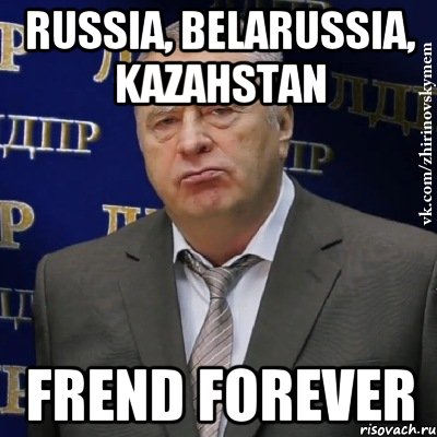 Russia, Belarussia, Kazahstan Frend forever, Мем Хватит это терпеть (Жириновский)