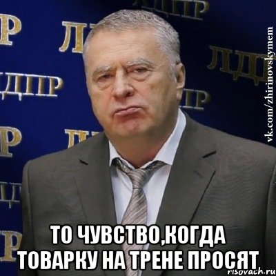  ТО ЧУВСТВО,КОГДА ТОВАРКУ НА ТРЕНЕ ПРОСЯТ, Мем Хватит это терпеть (Жириновский)