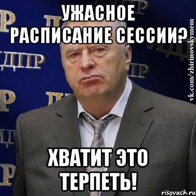 Ужасное расписание сессии? хватит это терпеть!, Мем Хватит это терпеть (Жириновский)