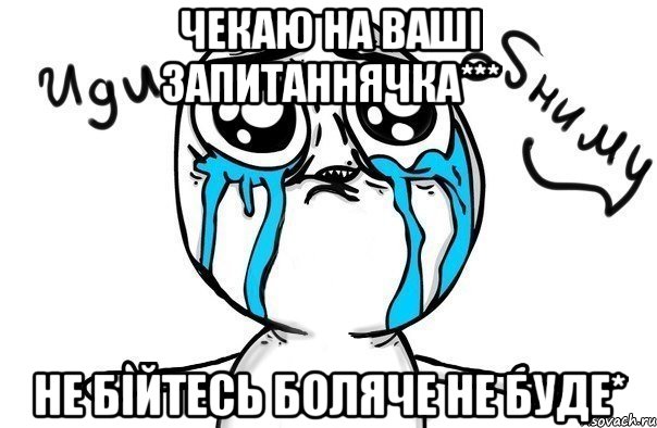 чекаю на ваші запитаннячка*** не бійтесь боляче не буде*, Мем Иди обниму