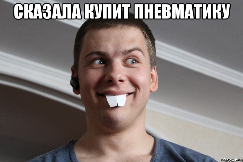 сказала купит пневматику 