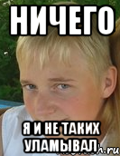 ничего я и не таких уламывал