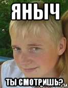 яныч ты смотришь?
