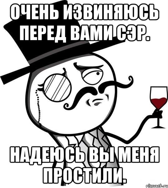 Очень извиняюсь перед вами сэр. Надеюсь вы меня простили., Мем Интеллигент