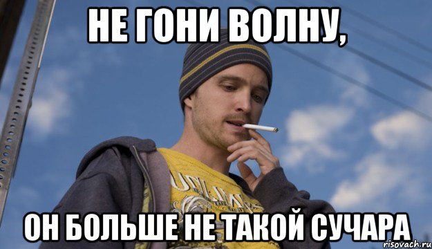 не гони волну, он больше не такой сучара