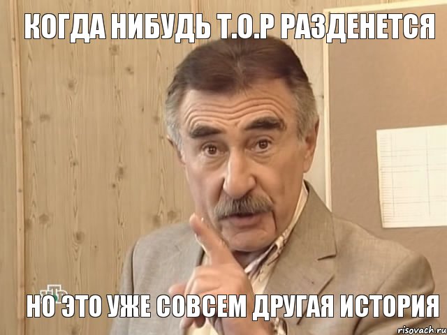 Когда нибудь Т.О.Р разденется Но это уже совсем другая история, Мем Каневский (Но это уже совсем другая история)