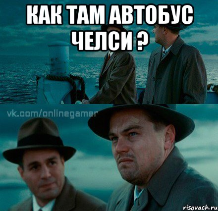 Как там автобус Челси ? 