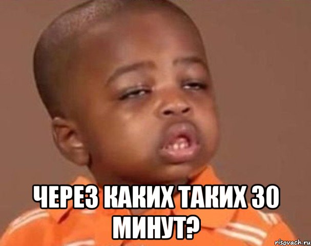  через каких таких 30 минут?, Мем  Какой пацан (негритенок)