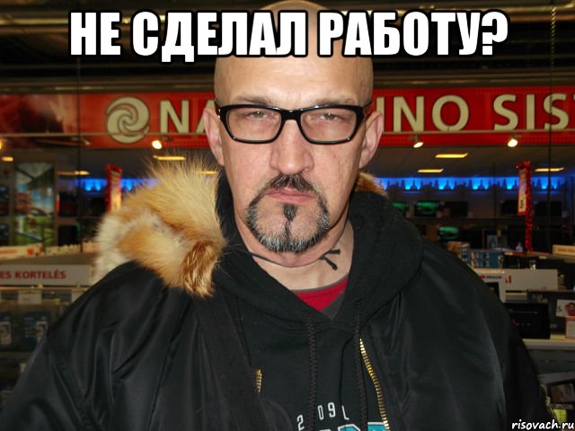 Не сделал работу? 