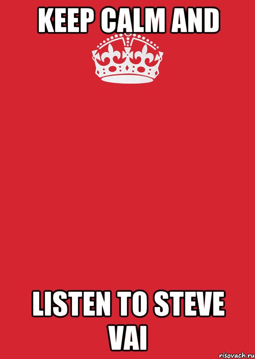 Keep calm and listen to Steve Vai