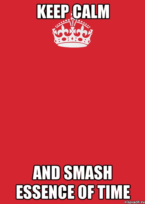 Keep calm and Smash Essence of Time