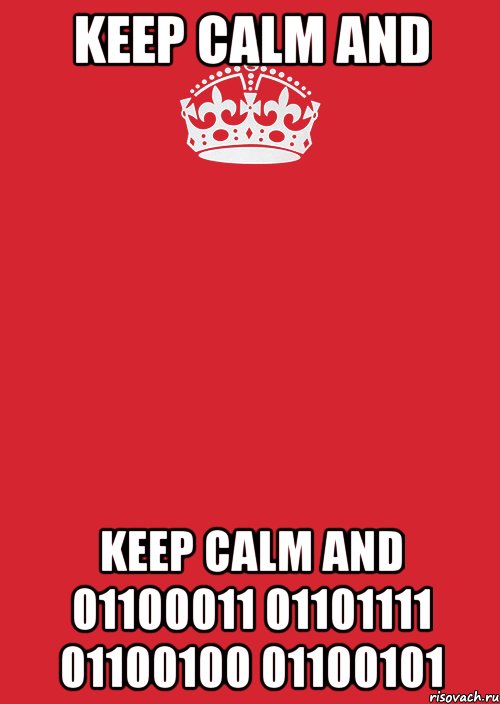 KEEP CALM and KEEP CALM and 01100011 01101111 01100100 01100101