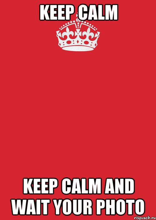 keep calm keep calm and wait your photo, Комикс Keep Calm 3