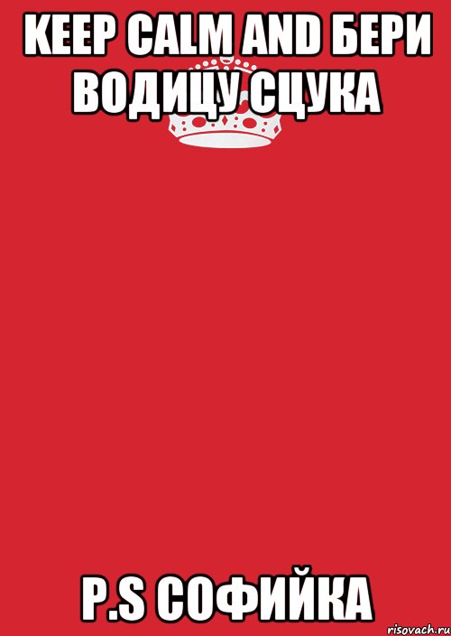 KEEP CALM AND БЕРИ ВОДИЦУ СЦУКА p.s Софийка, Комикс Keep Calm 3