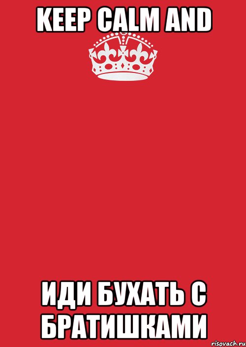 Keep calm and Иди бухать с братишками