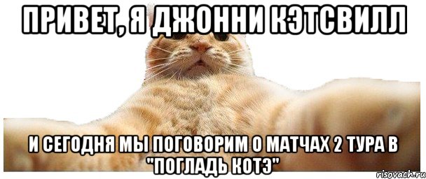 Привет, я Джонни Кэтсвилл и сегодня мы поговорим о матчах 2 тура в "Погладь КоТэ", Мем   Кэтсвилл