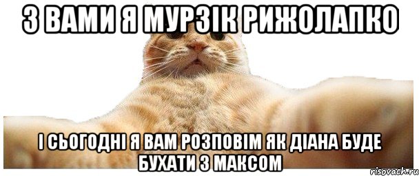 З вами я Мурзік Рижолапко І сьогодні я вам розповім як Діана буде бухати з Максом, Мем   Кэтсвилл