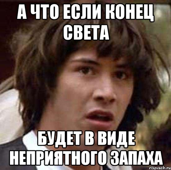 а что если конец света будет в виде неприятного запаха, Мем А что если (Киану Ривз)