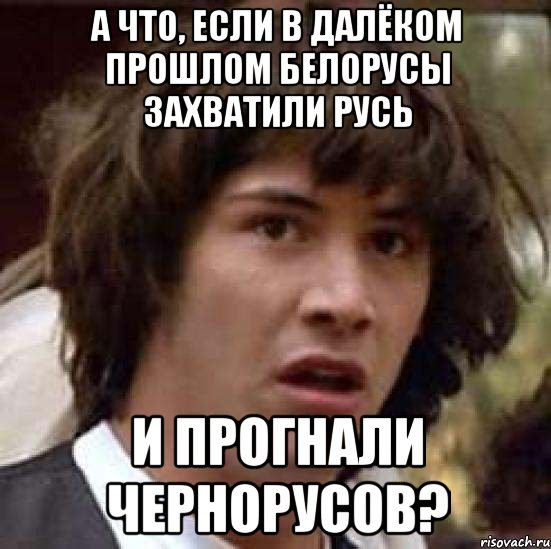 А что, если в далёком прошлом белорусы захватили Русь и прогнали чернорусов?, Мем А что если (Киану Ривз)