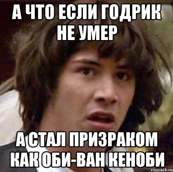 А что если Годрик не умер А стал призраком как Оби-ван Кеноби, Мем А что если (Киану Ривз)