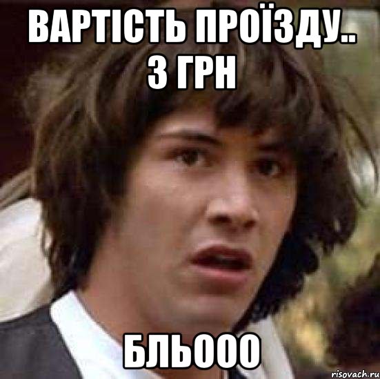 Вартість проїзду.. 3 грн БЛьооо, Мем А что если (Киану Ривз)