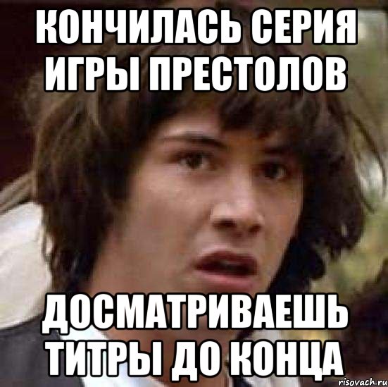 кончилась серия игры престолов досматриваешь титры до конца, Мем А что если (Киану Ривз)