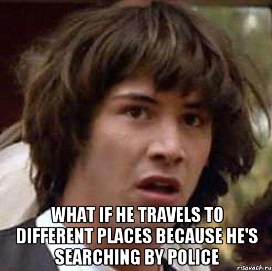  What if he travels to different places because he's searching by police, Мем А что если (Киану Ривз)